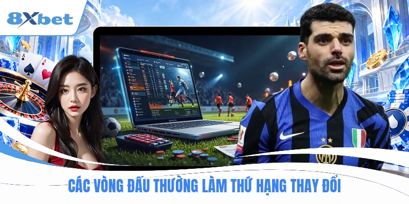 Các vòng đấu thường làm thứ hạng thay đổi