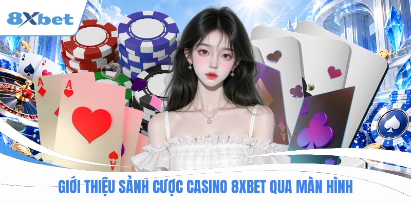 Giới thiệu sảnh cược casino 8XBET qua màn hình