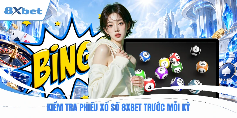 Kiểm tra phiếu xổ số 8XBET trước mỗi kỳ