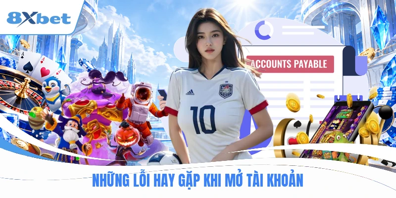 Những lỗi hay gặp khi mở tài khoản