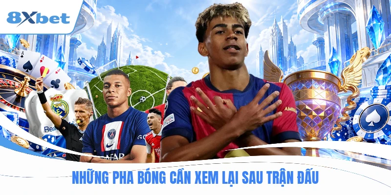 Những pha bóng cần xem lại sau trận đấu