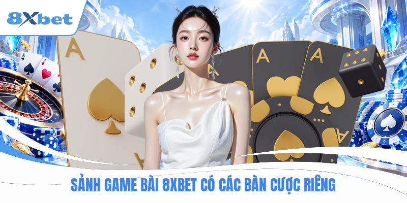 Sảnh game bài 8XBET có các bàn cược riêng