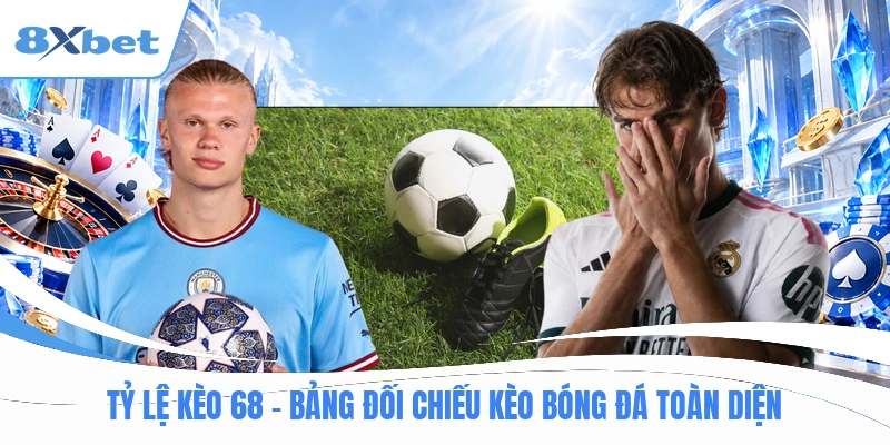 Tỷ Lệ Kèo 68 - Bảng Đối Chiếu Kèo Bóng Đá Toàn Diện