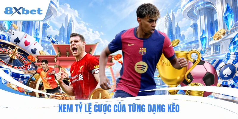 Xem tỷ lệ cược của từng dạng kèo